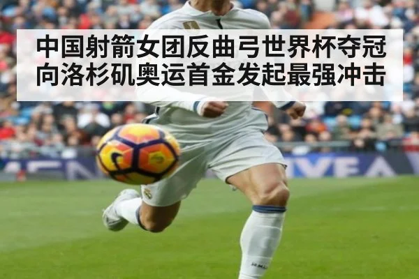 中国射箭女团反曲弓世界杯夺冠 向洛杉矶奥运首金发起最强冲击