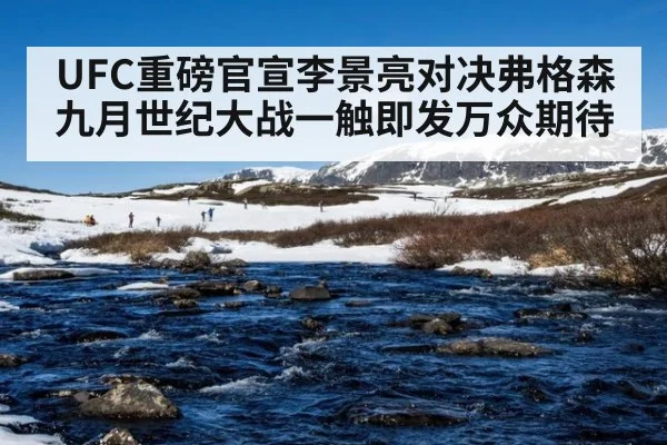 UFC重磅官宣李景亮对决弗格森 九月世纪大战一触即发万众期待